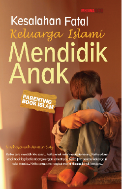 Kesalahan Fatal Keluarga Islami Mendidik Anak